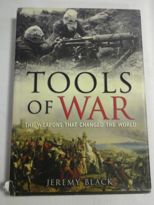 TOOLS OF WAR * THE WEAPONS THAT CHANGED THE WORLD - Jeremy BLACK foto