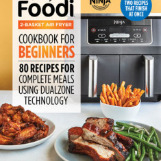 Ninja Foodi 2-Basket Air Fryer Cookbook for Beginners: 80 Recipes for Complete Meals Using Dualzone Technology