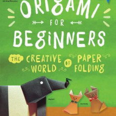 Origami for Beginners Origami for Beginners: The Creative World of Paper Folding the Creative World of Paper Folding