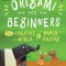 Origami for Beginners Origami for Beginners: The Creative World of Paper Folding the Creative World of Paper Folding