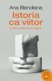 Istoria ca viitor și alte conferințe și pagini (ebook) - Ana Blandiana - Editura LibHumanitas