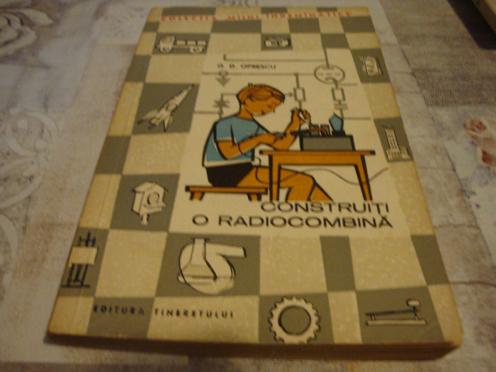 G. D. Oprescu - Construiti o radiocombina - colectia Maini indemanatice 1964