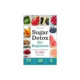 Sugar Detox for Beginners: Your Guide to Starting a 21-Day Sugar Detox