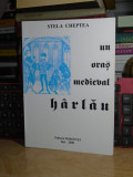 STELA CHEPTEA - UN ORAS MEDIEVAL : HARLAU , IASI , 2000 , CU AUTOGRAF #