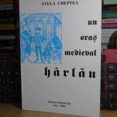 STELA CHEPTEA - UN ORAS MEDIEVAL : HARLAU , IASI , 2000 , CU AUTOGRAF #