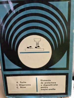 Elemente de proiectare a dispozitivelor pentru masini unelte - V. Tache foto
