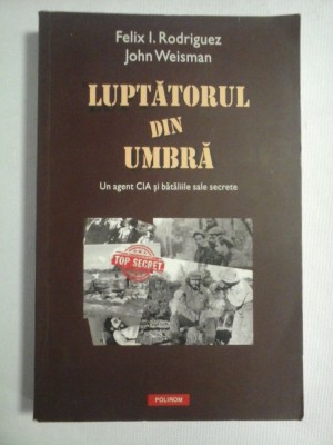 LUPTATORUL DIN UMBRA Un agent CIA si bataliile sale secrete - Felix I. Rodriguez * John Weisman foto
