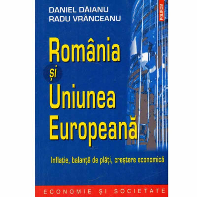 Daniel Daianu, Radu Vranceanu - Romania si Uniunea Europeana. Inflatie, balanta de plati, crestere economica - 133504 foto