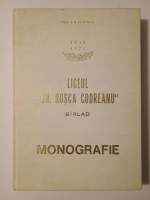 Traian Nicola - Liceul Gh. Roșca Codreanu din B&amp;icirc;rlad. Monografie foto