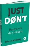 Carte Just Don't. Arta de a te abtine, a nu face nimic. Autor Johan Anderberg. Dezvoltare Personala
