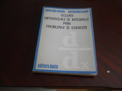 Ecuatii diferentiale si integrale prin probleme si exercitii &amp;ndash; Gheorghe Micula, Paraschiva Pavel, 1989 foto