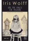Cumpara ieftin Sa te faci ca ploua. Roman in patru povestiri/Iris Wolff