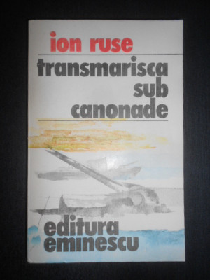 Ion Ruse - Transmarisca sub canonade (1982) foto