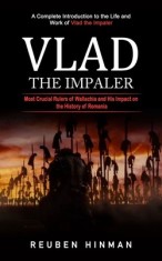Vlad the Impaler: A Complete Introduction to the Life and Work of Vlad the Impaler (Most Crucial Rulers of Wallachia and His Impact on t