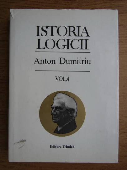 Anton Dumitriu - Istoria logicii (vol. 4)