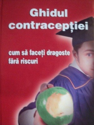 GHIDUL CONTRACEPTIEI , CUM SA FACI DRAGOSTE FARA RISCURI foto