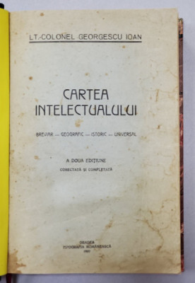 CARTEA INTELECTUALULUI - BREVIAR GEOGRAFIC, ISTORIC, UNIVERSAL de GEORGESCU IOAN - BUCURESTI, 1937 foto