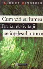 Cum vad eu lumea. Teoria relativitatii pe intelesul tuturor - Albert Einstein foto