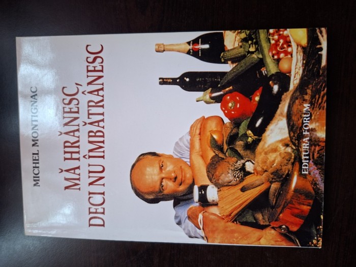 Ma hranesc , deci nu imbatranesc - Michel Montignac