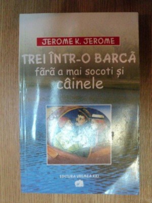 TREI INTR-O BARCA FARA A MAI SOCOTI SI CAINELE de JEROME K. JEROME , 2004 foto