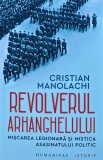 Cumpara ieftin Revolverul arhanghelului. Miscarea legionara si mistica asasinatului politic - 2023 - Cristian Manolachi (AR357)