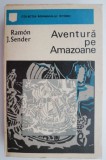 Aventura pe Amazoane - Ramon J. Sender - Roman istoric, editie noua/anticariat