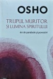 Cumpara ieftin Trupul muritor si lumina spiritului. 60 de parabole si povestiri - 2017 - Osho (AK239)
