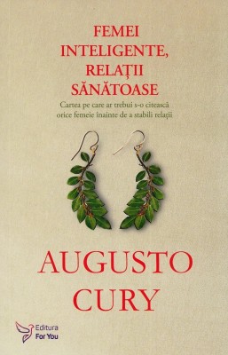 Femei Inteligente, Relatii Sanatoase ,Augusto Cury - Editura For You foto