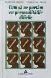 CUM SA NE PURTAM CU PERSONALITATILE DIFICILE-FRANCOIS LELORD, CHRISTOPHE ANDRE-266304