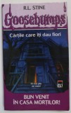 BUN VENIT IN CASA MORTILOR ! , SERIA &#039; GOOSEBUMPS &#039; CARTILE CARE ITI DAU FIORIe R.L. STINE , 2003