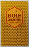 LE BOIS - GUIDE CONSEIL , LE CHOISIR , L&#039;EMBELLIR , L &#039;ENTRTETENIR , 1994