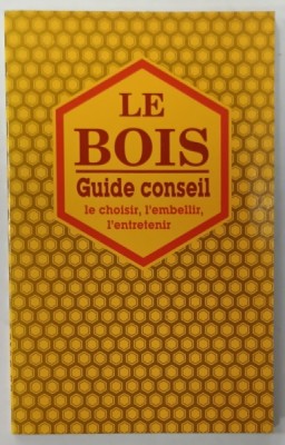 LE BOIS - GUIDE CONSEIL , LE CHOISIR , L&amp;#039;EMBELLIR , L &amp;#039;ENTRTETENIR , 1994 foto