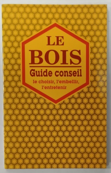 LE BOIS - GUIDE CONSEIL , LE CHOISIR , L&#039;EMBELLIR , L &#039;ENTRTETENIR , 1994