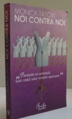 NOI CONTRA NOI , POVETELE CE URMEAZA SUNT RODUL UNOR REVOLTE SPONTANE de MONICA TATOIU , 2007 foto