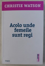 ACOLO UNDE FEMEILE SUNT REGI de CHRISTIE WATSON , 2017