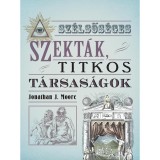 Sz&eacute;lsős&eacute;ges szekt&aacute;k, titkos t&aacute;rsas&aacute;gok - Jonathan J. Moore