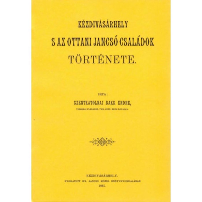 K&eacute;zdiv&aacute;s&aacute;rhely s az ottani Jancs&oacute; csal&aacute;dok t&ouml;rt&eacute;nete - Bakk Endre