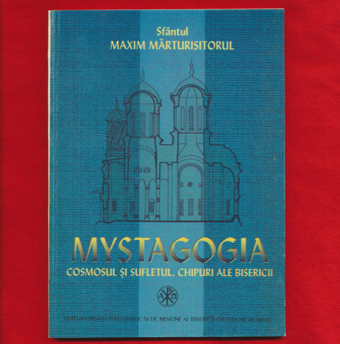 Sf Maxim Marturisitorul &quot;Mystagogia. Cosmosul si sufletul chipuri ale bisericii&quot;