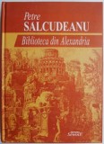Biblioteca din Alexandria - Petre Salcudeanu - Roman Beletristica