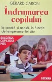 Indrumarea copilului la scoala si acasa, in functie de temperamentul sau. Principii de psihologie traditionala - Gerard Caron