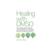 Healing with Dmso: The Complete Guide to Safe and Natural Treatments for Managing Pain, Inflammation, and Other Chronic Ailments with Dim