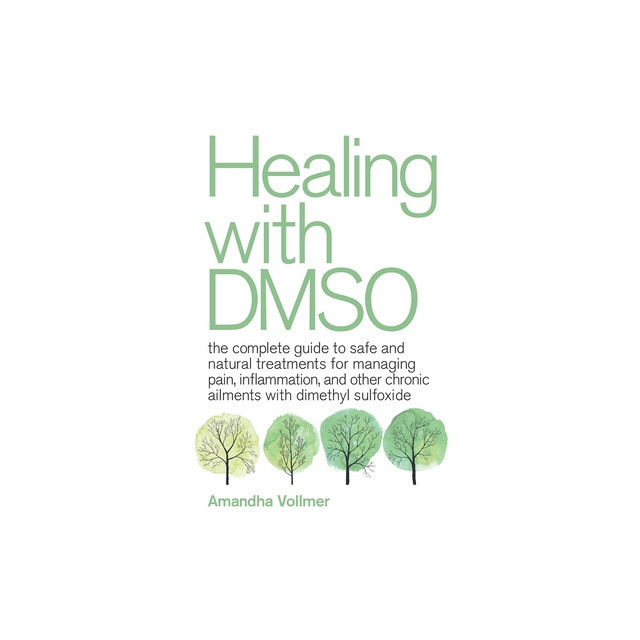 Healing with Dmso: The Complete Guide to Safe and Natural Treatments for Managing Pain, Inflammation, and Other Chronic Ailments with Dim