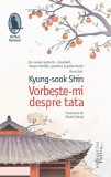 Vorbeste-mi despre tata - Kyung-Sook Shin - Humanitas