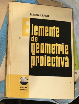 Elemente de geometrie proiectiva / Nicolae Mihaileanu foto