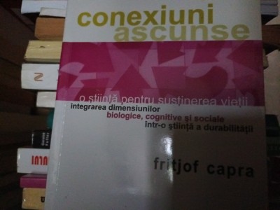 CONEXIUNI ASCUNSE - O STIINTA PENTRU SUSTINEREA VIETII - FRITJOF CAPRA 2004 foto