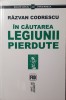 In Cautarea Legiunii Pierdute, Razvan Codrescu, Editura Vremea, 2001 (Prima editie, carte rara Zelea Codreanu, Capitanul)