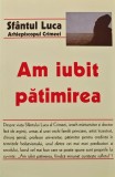 Cumpara ieftin Am iubit patimirea - 2003 - Sfantul Luca (BE118)