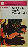Cumpara ieftin Arthur, regele Camelotului carte T. H. White editura Univers 1974 749 pagini brosata literatura autori straini