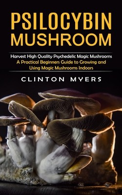 Psilocybin Mushroom: Harvest High Quality Psychedelic Magic Mushrooms (A Practical Beginners Guide to Growing and Using Magic Mushrooms Ind foto