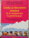 LIMBA SI LITERATURA ROMANA DE LA COMPETENTA LA PERFORMANTA. GHID DE PREGATIRE PENTRU EVALUARILE DIN INVATAM-335348